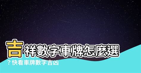 數字吉祥|【數字吉祥】數字吉凶大解析！吉祥數字帶來好運，教你選車牌、。